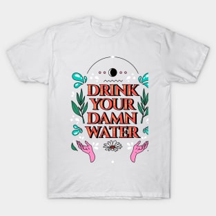 Drink your damn water T-Shirt